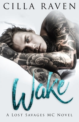 Wake (A Lost Savages MC Novel) by Raven, Cilla
