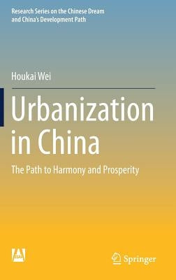 Urbanization in China: The Path to Harmony and Prosperity by Wei, Houkai