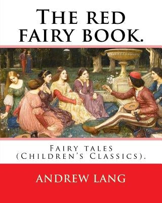 The red fairy book. By: Andrew Lang, illustrations By: H. J. Ford (1860-1941), and By: Lancelot Speed (1860-1931): (Children's Classics). Andr by Ford, H. J.