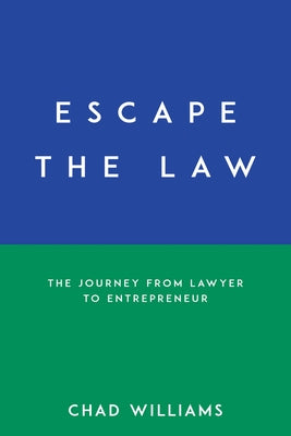 Escape the Law: The Journey from Lawyer to Entrepreneur by Williams, Chad