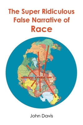 The Super Ridiculous False Narrative of Race by Davis, John