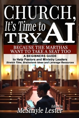 Church, It's Time to Try AI: Because the Marthas Want to Take a Seat Too: A Beginners Guide to Help Pastors and Ministry Leaders Stretch Time, Brainst by Lester, Meshayle