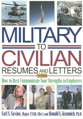 Military-To-Civilian Resumes and Letters: How to Best Communicate Your Strengths to Employers by Savino, Carl S.