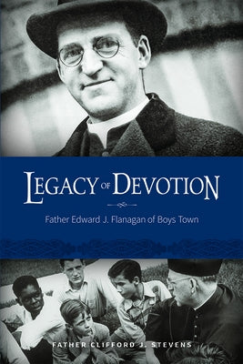Legacy of Devotion: Father Edward J. Flanagan of Boys Town by Stevens, Clifford
