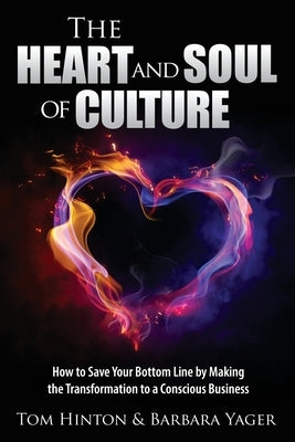 The Heart and Soul of Culture: How to Save Your Bottom Line by Making the Transformation to a Conscious Business by Yager, Barbara