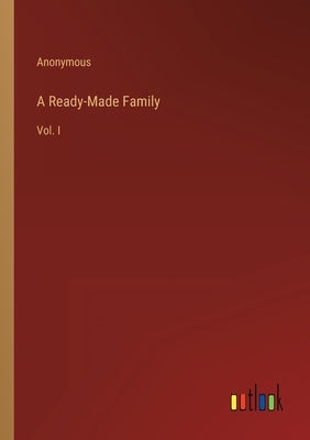 A Ready-Made Family: Vol. I by Anonymous