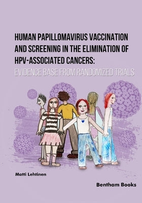 Human Papillomavirus Vaccination and Screening in the Elimination of HPV-Associated Cancers: Evidence-Based Randomized Trials by Lehtinen, Matti