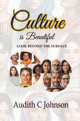 Culture Is Beautiful: Look Beyond the Surface by Johnson, Audith C.