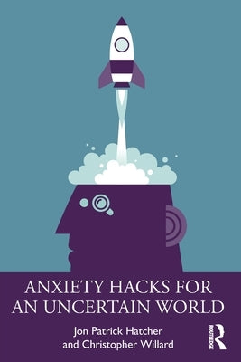 Anxiety Hacks for an Uncertain World by Hatcher, Jon Patrick