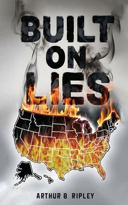 Built On Lies by Ripley, Arthur B.
