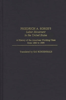 Friedrich A. Sorge's Labor Movement in the United States: A History of the American Working Class from 1890 to 1896 by Sorge, Friedrich a.