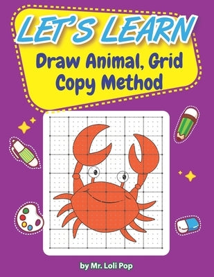 Let's Learn To Draw Animal, Grid Copy Method: For kid age 4-7 who love drawing and coloring by Pop, Loli