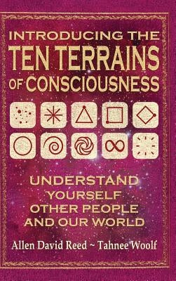 Introducing The Ten Terrains Of Consciousness: Understand Yourself, Other People, and Our World by Reed, Allen David