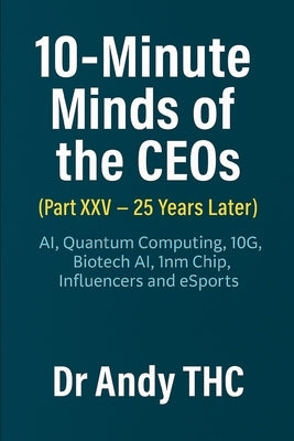 10-Minute Minds of the CEOs (Part XXV-25 Years Later): Ai, Quantum Computing, 10G, Biotech Ai, 1nm Chip, Influencers and eSports by Thc, Andy