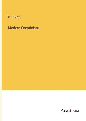 Modern Scepticism by Ellicott, C.