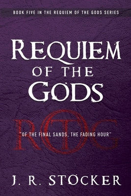 Requiem of the Gods: Of the Final Sands, the Fading Hour by Stocker, J. R.