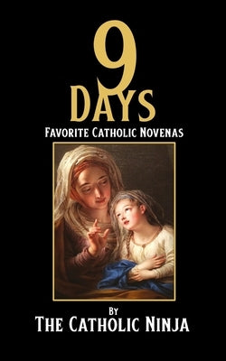 9 Days: Favorite Catholic Novenas by Ninja, The Catholic