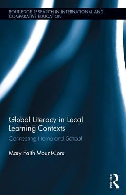 Global Literacy in Local Learning Contexts: Connecting Home and School by Mount-Cors, Mary Faith
