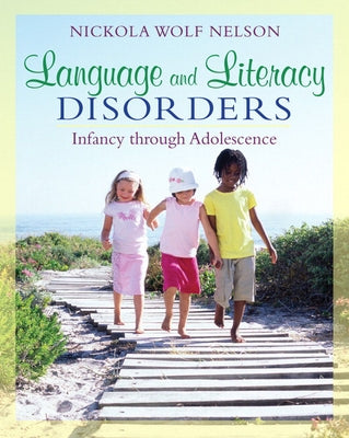 Language and Literacy Disorders: Infancy through Adolescence by Nelson, Nickola