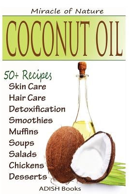 Coconut Oil: The Amazing Coconut Oil Miracles: Simple Homemade Recipes for Skin Care, Hair Care, Healthy Smoothies, Muffins, Soup, by Y, Pamesh