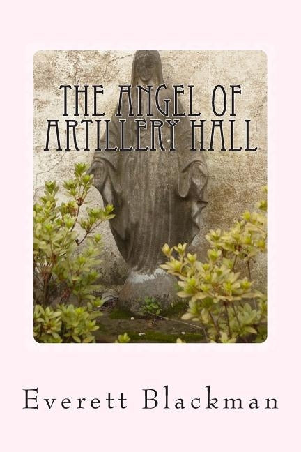 The Angel of Artillery Hall by Blackman, Everett A.
