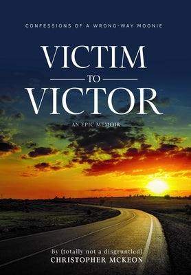 Victim to Victor: Confessions of a Wrong-way Moonie by McKeon, Christopher