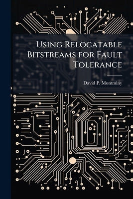 Using Relocatable Bitstreams for Fault Tolerance by Montminy, David P.