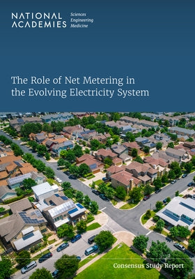 The Role of Net Metering in the Evolving Electricity System by National Academies of Sciences Engineeri