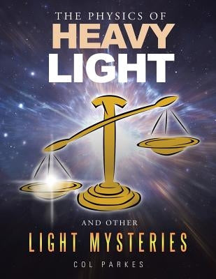 The Physics of Heavy Light: And Other Light Mysteries by Parkes, Col