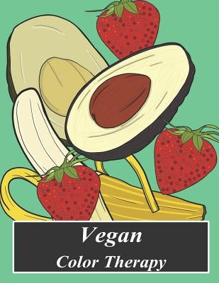 Vegan Color Therapy: A Vegan Coloring Book Full of Fruit, Vegetables, Mandala, Inspirational Quotes, Mandalas and Other Beautiful Vegan Mes by Noir, Arabella
