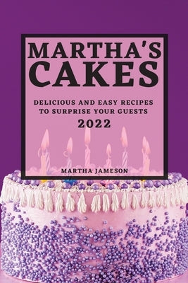 Martha's Cakes 2022: Delicious and Easy Recipes to Surprise Your Guests by Jameson, Martha