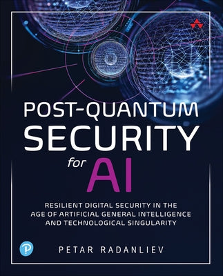 Post-Quantum Security for AI: Resilient Digital Security in the Age of Artificial General Intelligence and Technological Singularity by Radanliev, Petar