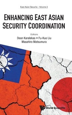 Enhancing East Asian Security Coordination by Dean Karalekas, Fu-Kuo Liu Masahiro Mat