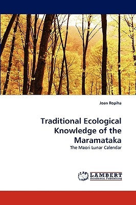 Traditional Ecological Knowledge of the Maramataka by Ropiha, Joan