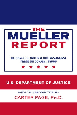 The Mueller Report: The Complete and Final Findings Against President Donald J. Trump by U S Department of Justice