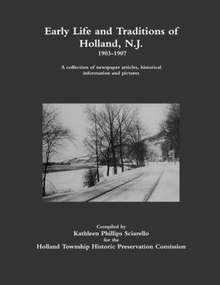 Early Life and Traditions of Holland, N.J. 1903-1907 by Sciarello, Kathleen Phillips