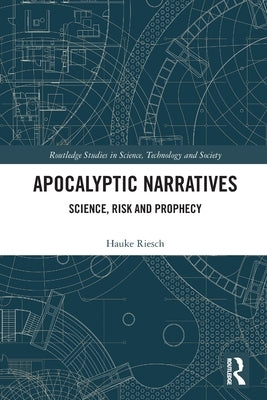 Apocalyptic Narratives: Science, Risk and Prophecy by Riesch, Hauke