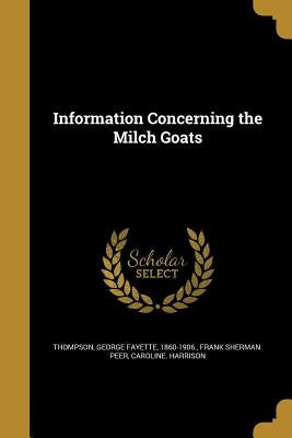 Information Concerning the Milch Goats by Thompson, George Fayette 1860-1906