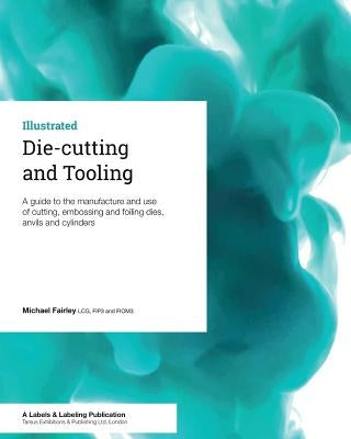 Die-cutting and Tooling: A guide to the manufacture and use of cutting, embossing and foiling dies, anvils and cylinders by Fairley, Michael