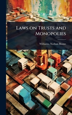 Laws on Trusts and Monopolies by Boone, Williams Nathan