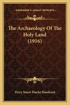 The Archaeology Of The Holy Land (1916) by Handcock, Percy Stuart Peache