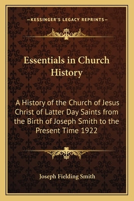 Essentials in Church History: A History of the Church of Jesus Christ of Latter Day Saints from the Birth of Joseph Smith to the Present Time 1922 by Smith, Joseph Fielding