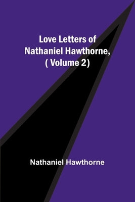 Love Letters of Nathaniel Hawthorne, ( Volume 2) by Hawthorne, Nathaniel