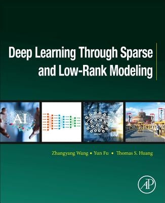 Deep Learning Through Sparse and Low-Rank Modeling by Wang, Zhangyang