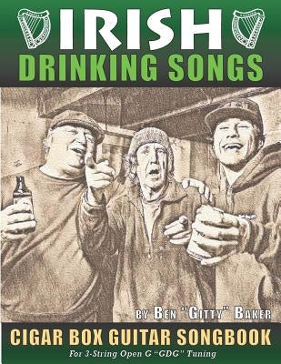 Irish Drinking Songs Cigar Box Guitar Songbook: 35 Classic Drinking Songs from Ireland, Scotland and Beyond - Tablature, Lyrics and Chords for 3-strin by Baker, Ben Gitty