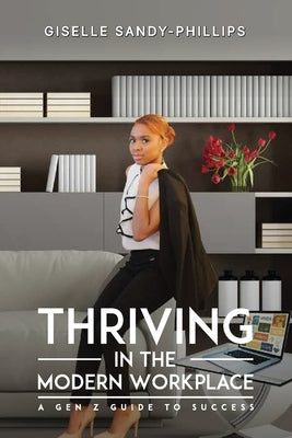 Thriving in the Modern Workplace: A Gen Z Guide to Success by Sandy-Phillips, Giselle