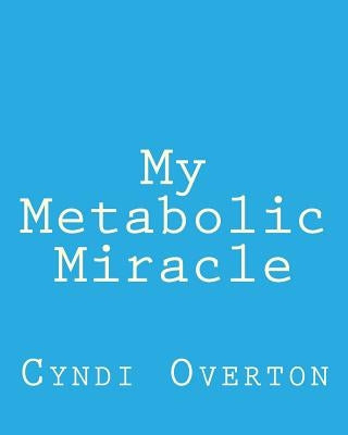 My Metabolic Miracle by Overton, Cyndi
