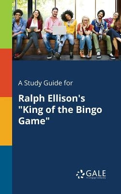 A Study Guide for Ralph Ellison's King of the Bingo Game by Gale, Cengage Learning