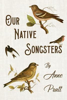 Our Native Songsters by Pratt, Anne