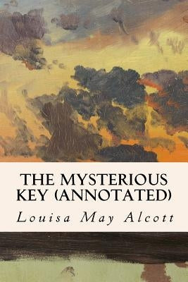 The Mysterious Key (annotated) by Alcott, Louisa May